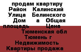 продам квартиру › Район ­ Калинский  › Улица ­ Белинского › Дом ­ 28а › Общая площадь ­ 62 › Цена ­ 2 700 000 - Тюменская обл., Тюмень г. Недвижимость » Квартиры продажа   . Тюменская обл.